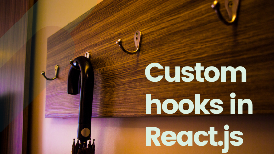 How To Write And Use Custom Hooks In React.js - Ramonak.io